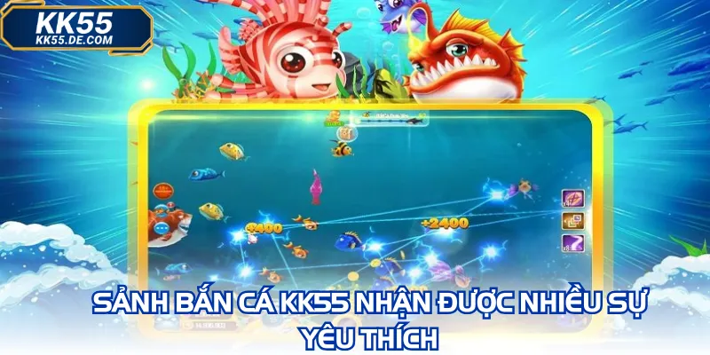Sảnh bắn cá KK55 nhận được nhiều sự yêu thích