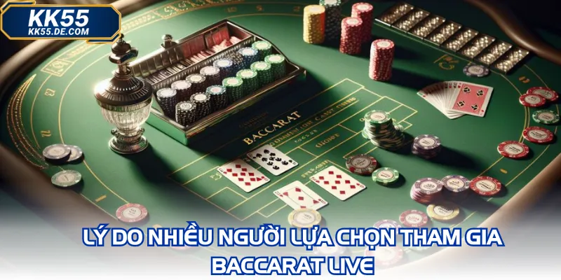 Lý do nhiều người lựa chọn tham gia baccarat live