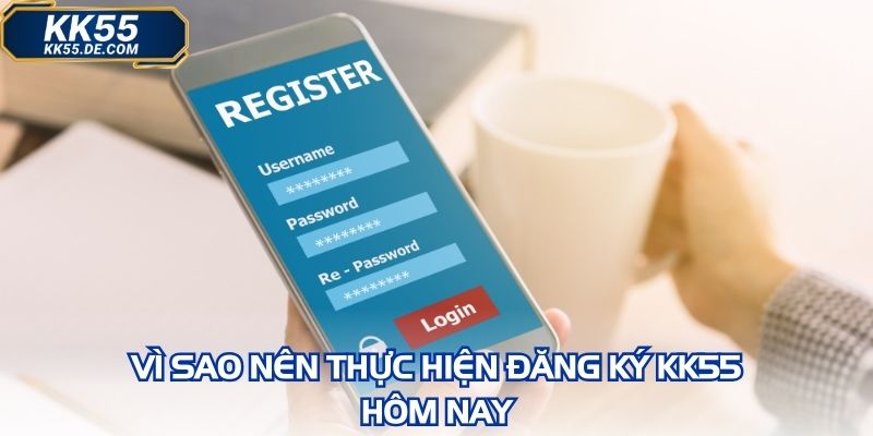 Vì sao nên thực hiện đăng ký KK55 hôm nay